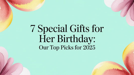 7 Special Gifts for Her Birthday: Our Top Picks for 2025