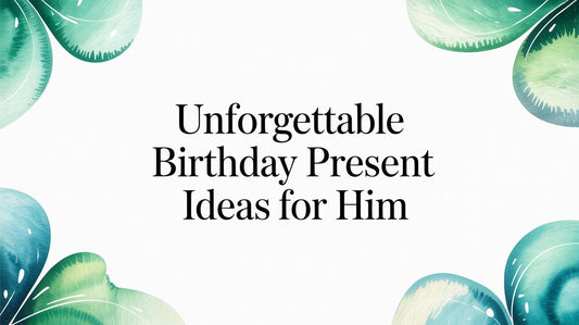 Unforgettable Birthday Present Ideas for Him