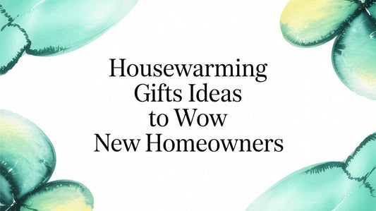 Housewarming Gifts Ideas to Wow New Homeowners